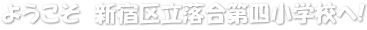 ようこそ　新宿区立落合第四小学校へ!