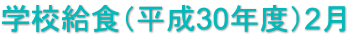 学校給食（平成30年度）2月