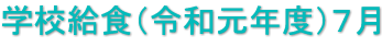 学校給食（令和元年度）７月