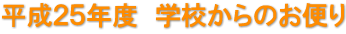平成２５年度　学校からのお便り