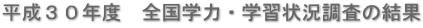 平成３０年度　全国学力・学習状況調査の結果