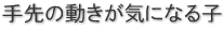 手先の動きが気になる子