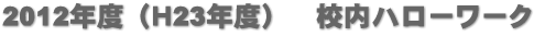 2012年度（Ｈ23年度）　校内ハローワーク