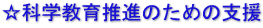 ☆科学教育推進のための支援